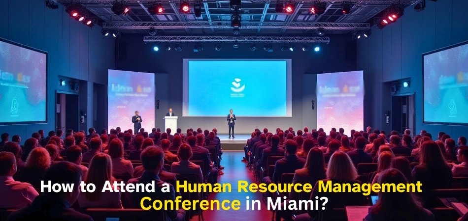 How to Attend a Human Resource Management Conference in Miami
