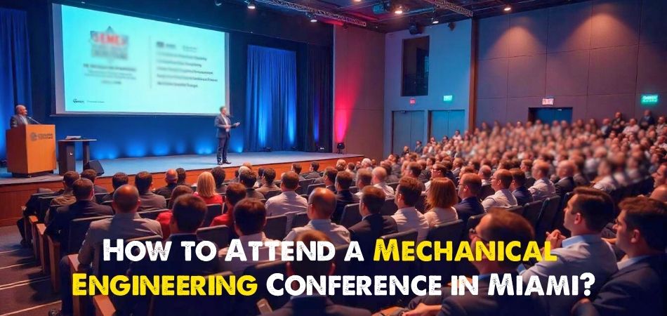 How to Attend a Mechanical Engineering Conference in Miami