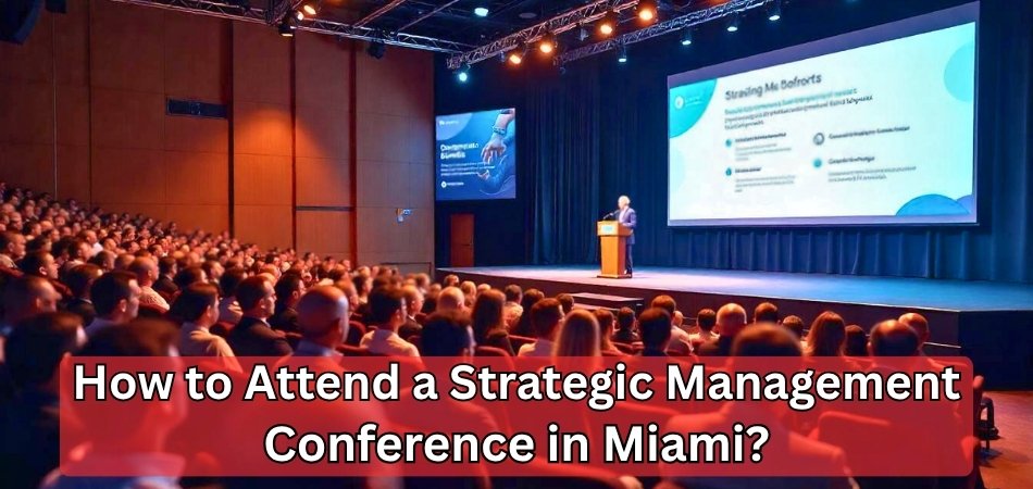 How to Attend a Strategic Management Conference in Miami