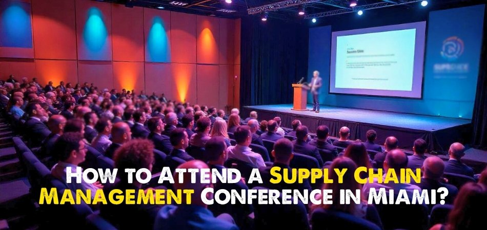 How to Attend a Supply Chain Management Conference in Miami