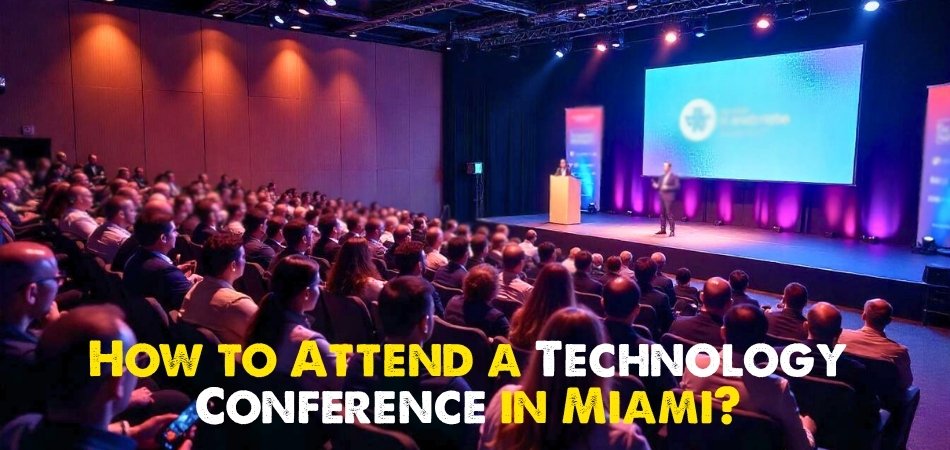 How to Attend a Technology Conference in Miami
