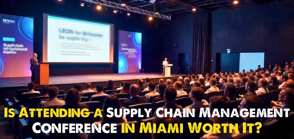 Is Attending a Supply Chain Management Conference in Miami Worth It