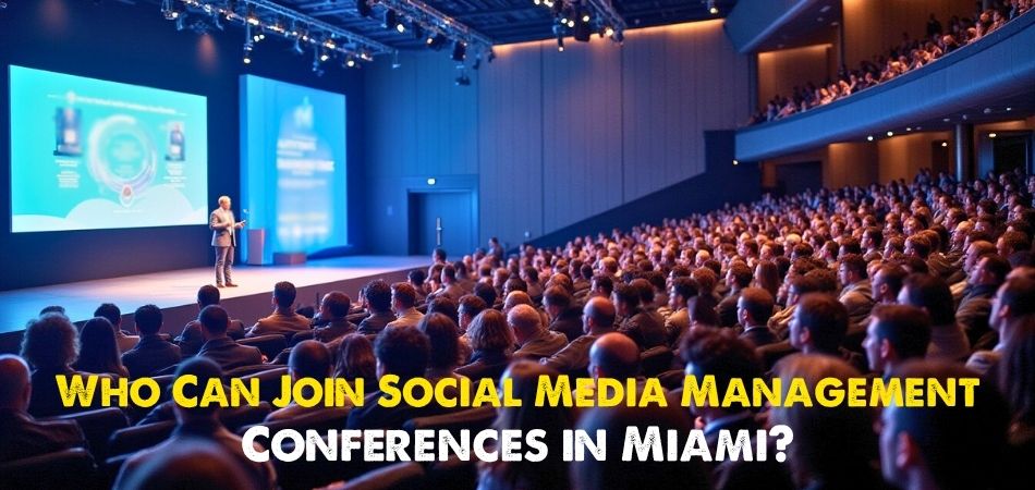 Who Can Join Social Media Management Conferences in Miami