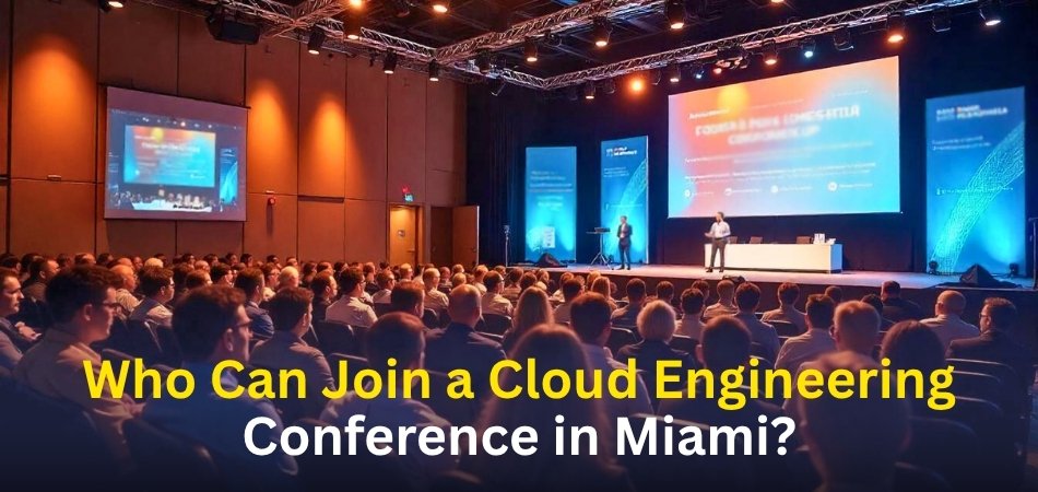 Who Can Join a Cloud Engineering Conference in Miami