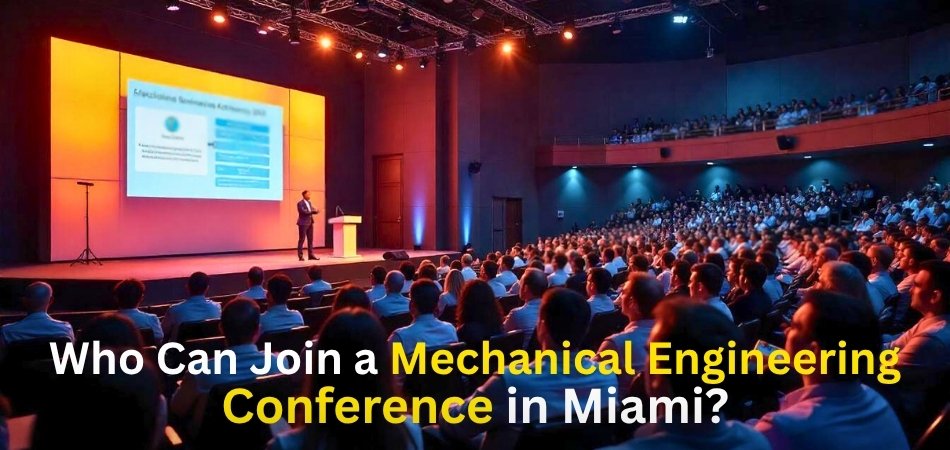 Who Can Join a Mechanical Engineering Conference in Miami