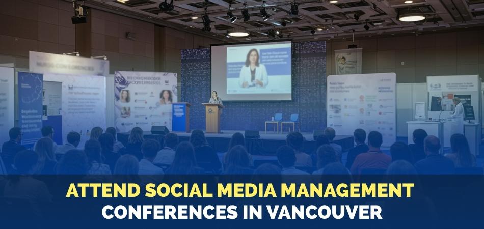Why Do People Attend Social Media Management Conferences in Vancouver