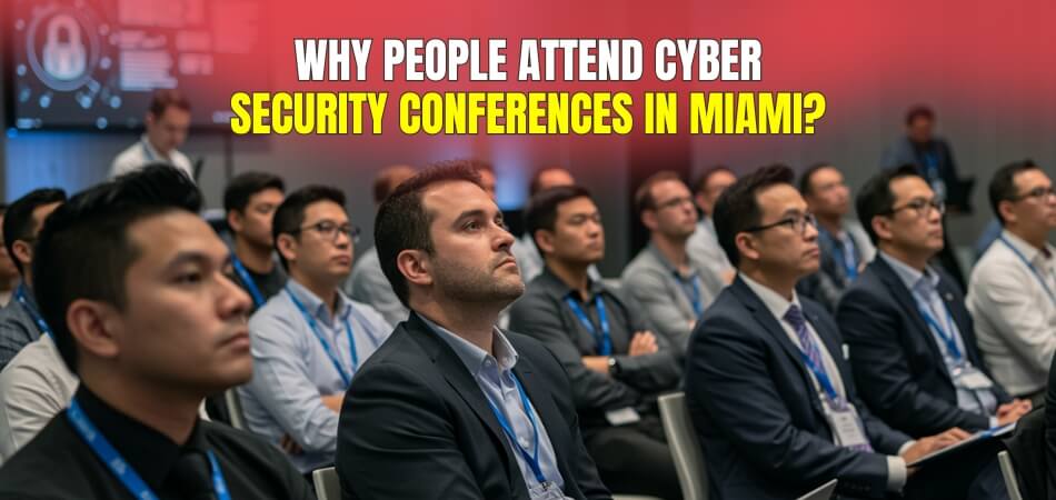 Why People Attend Cyber Security Conferences in Miami