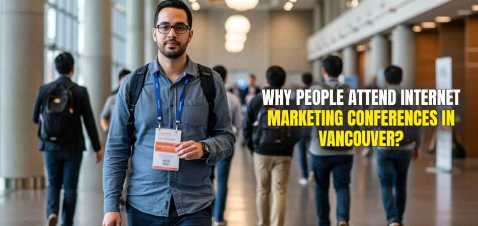 Why People Attend Internet Marketing Conferences in Vancouver