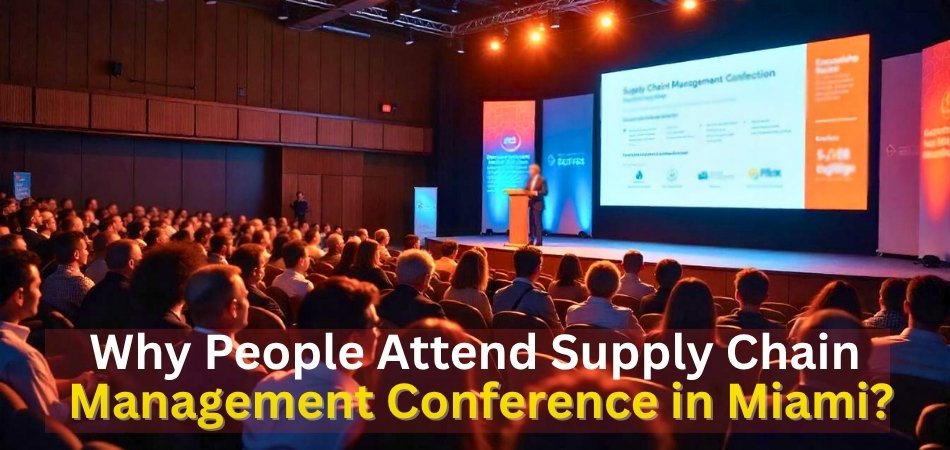 Why People Attend Supply Chain Management Conference in Miami