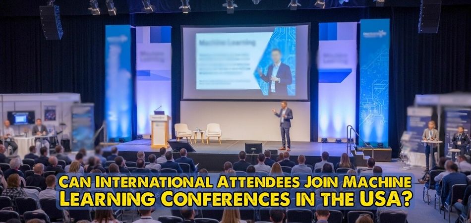 Can International Attendees Join Machine Learning Conferences in the USA