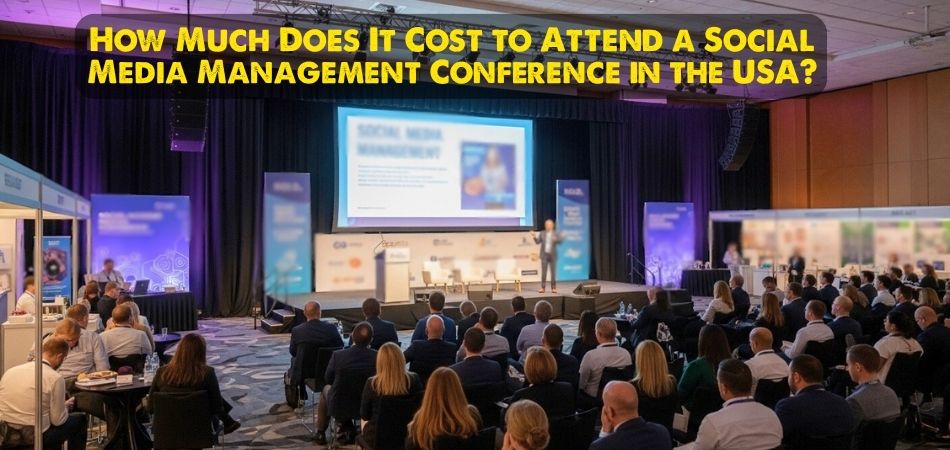 How Much Does It Cost to Attend a Social Media Management Conference in the USA