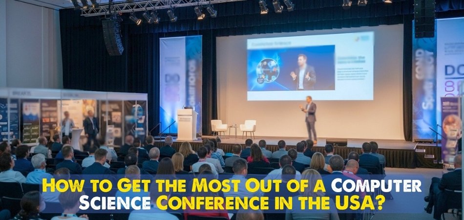 How to Get the Most Out of a Computer Science Conference in the USA?