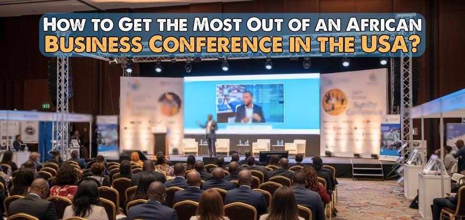 How to Get the Most Out of an African Business Conference in the USA?