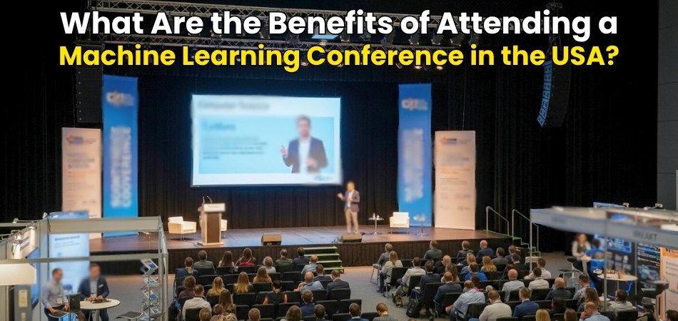 What Are the Benefits of Attending a Machine Learning Conference in the USA?