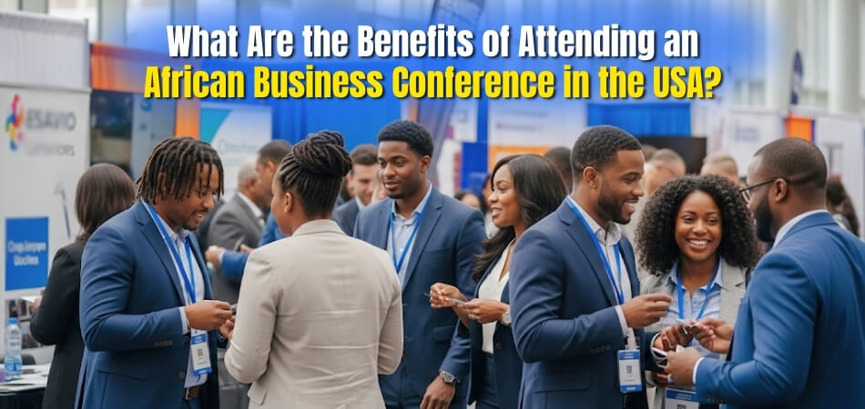 What Are the Benefits of Attending an African Business Conference in the USA