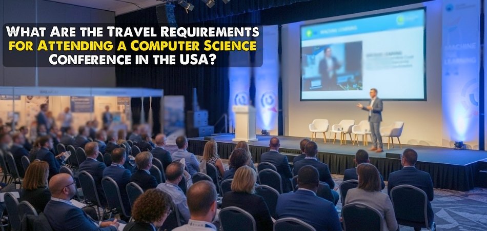 What Are the Travel Requirements for Attending a Computer Science Conference in the USA?