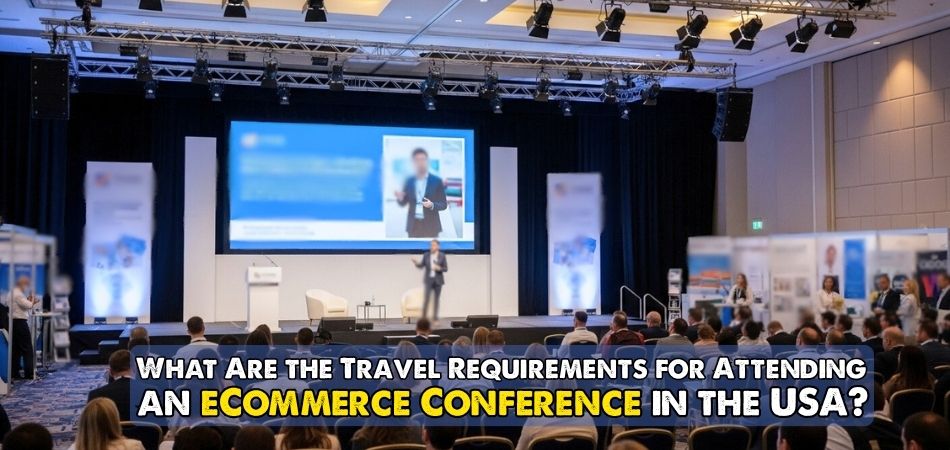 What Are the Travel Requirements for Attending an eCommerce Conference in the USA?