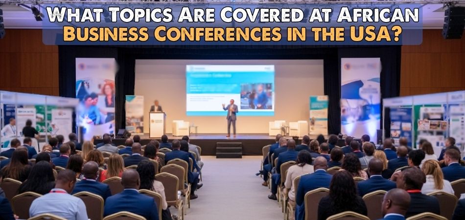 What Topics Are Covered at African Business Conferences in the USA?