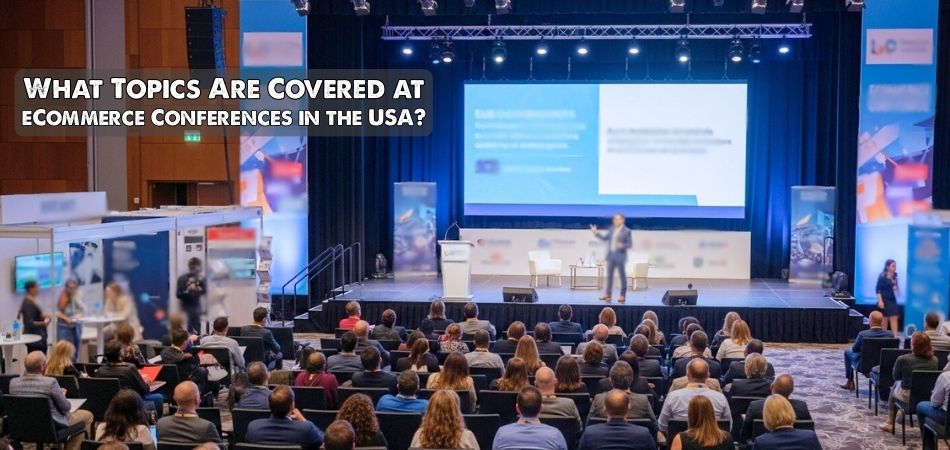 What Topics Are Covered at eCommerce Conferences in the USA