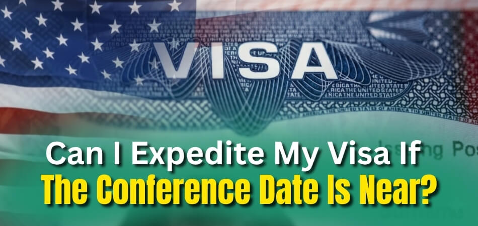 Can I Expedite My Visa If The Conference Date Is Near