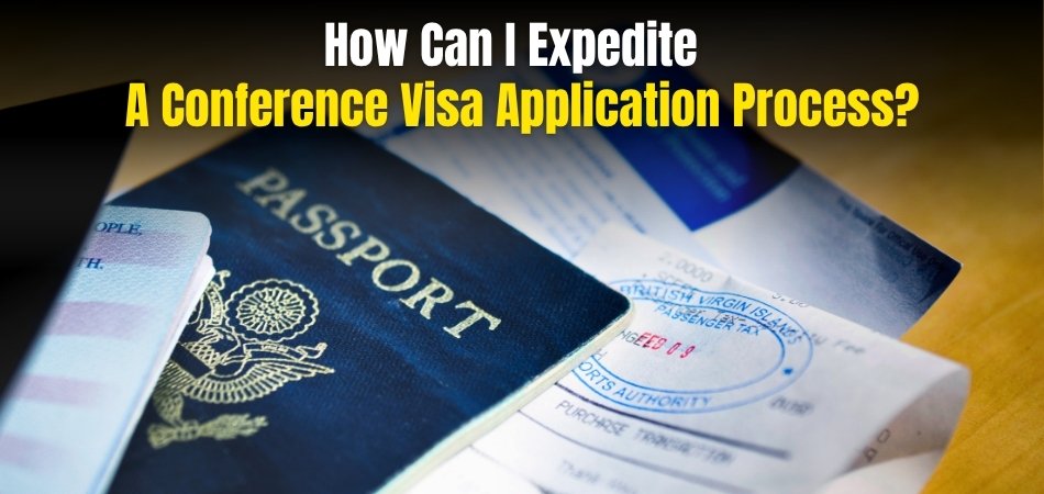 How Can I Expedite a Conference Visa Application Process