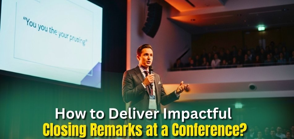 How to Deliver Impactful Closing Remarks at a Conference
