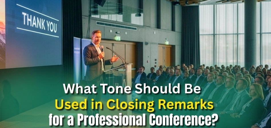 What Tone Should Be Used in Closing Remarks for a Professional Conference